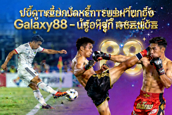 บริการเดิมพันกีฬาออนไลน์ Galaxy88 - ฟุตบอล มวยไทย